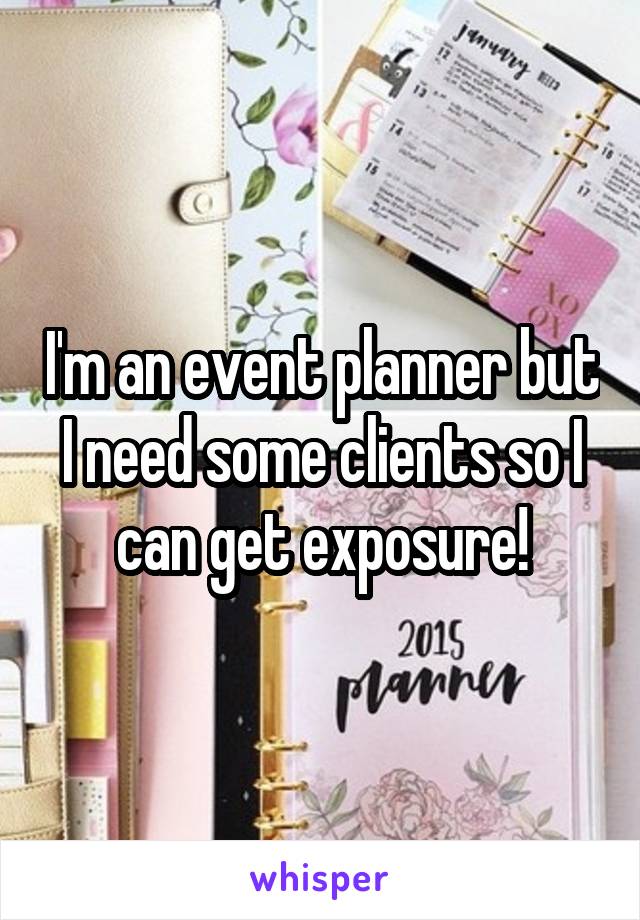 I'm an event planner but I need some clients so I can get exposure!