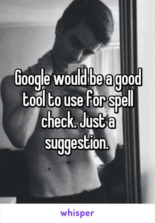 Google would be a good tool to use for spell check. Just a suggestion. 