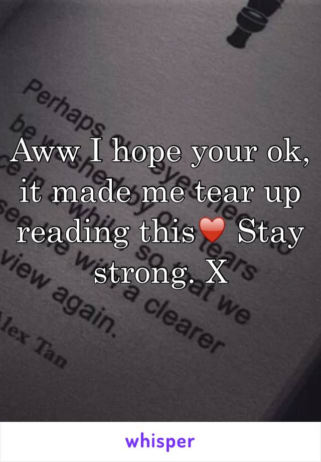 Aww I hope your ok, it made me tear up reading this♥️ Stay strong. X