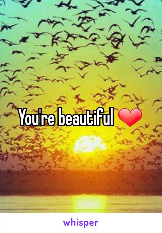 You're beautiful ❤