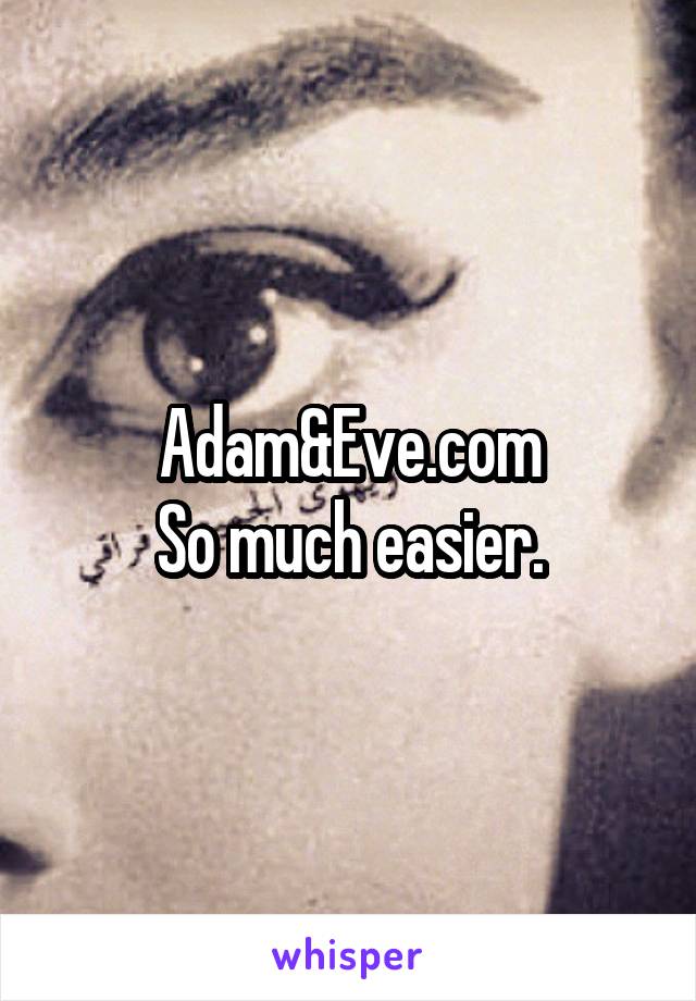 Adam&Eve.com
So much easier.