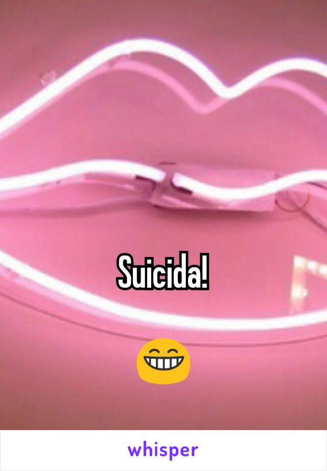 Suicida!

😁