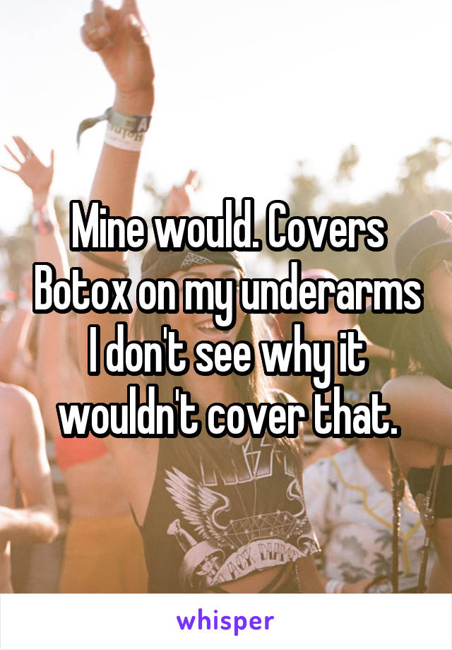 Mine would. Covers Botox on my underarms I don't see why it wouldn't cover that.