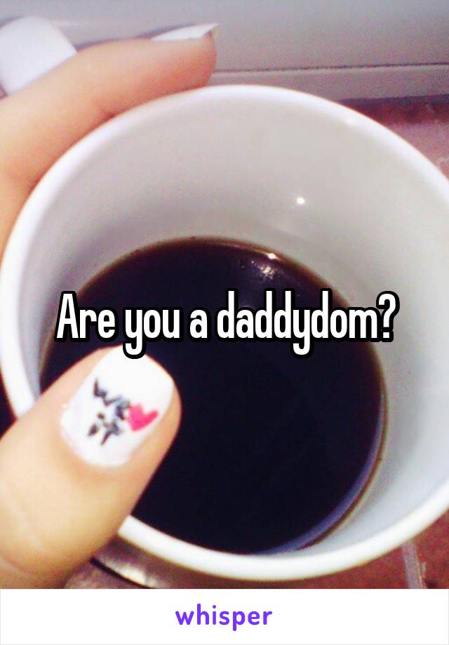Are you a daddydom?