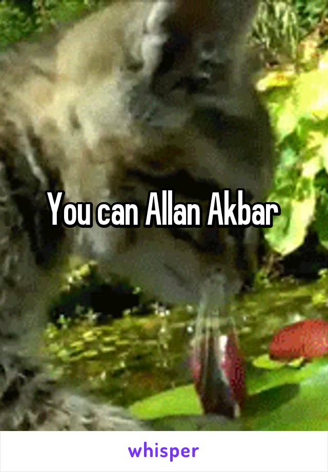 You can Allan Akbar 
