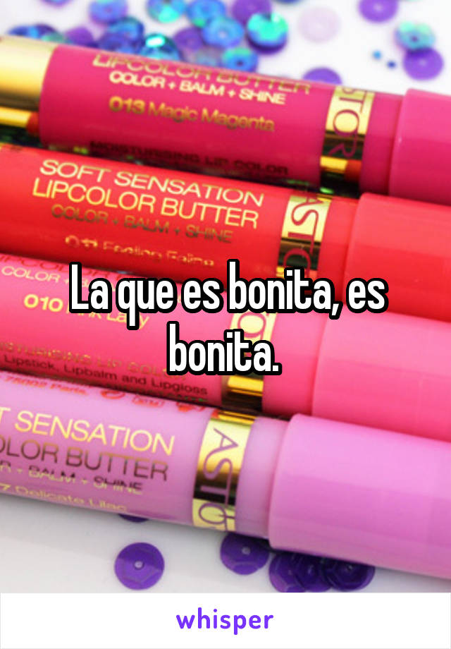 La que es bonita, es bonita. 