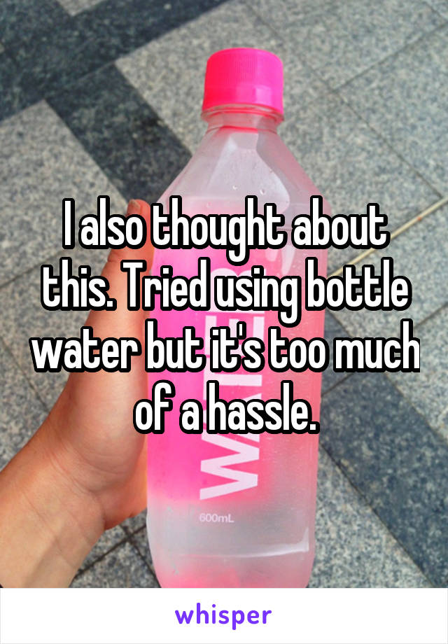 I also thought about this. Tried using bottle water but it's too much of a hassle.