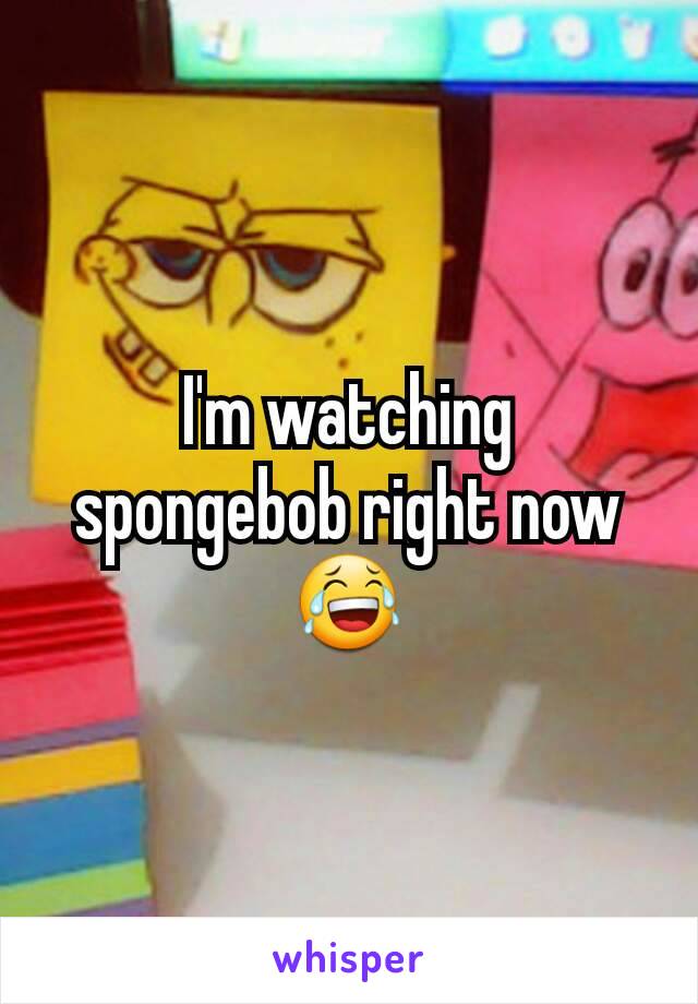 I'm watching spongebob right now 😂