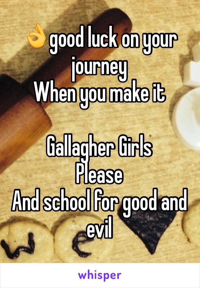 👌good luck on your journey 
When you make it

Gallagher Girls 
Please
And school for good and evil 
