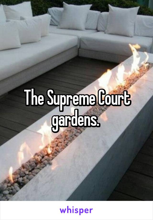 The Supreme Court gardens. 