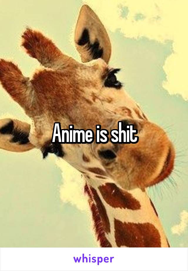 Anime is shit