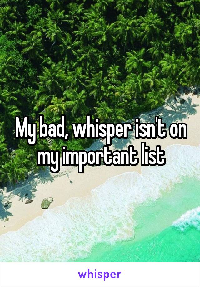 My bad, whisper isn't on my important list