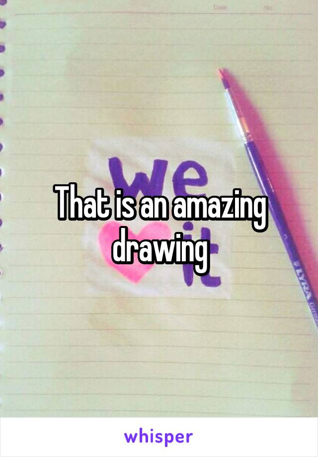 That is an amazing drawing