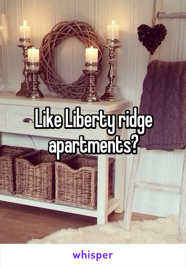 Like Liberty ridge apartments?