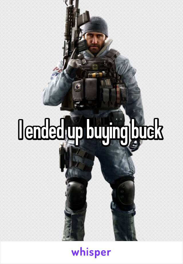 I ended up buying buck 