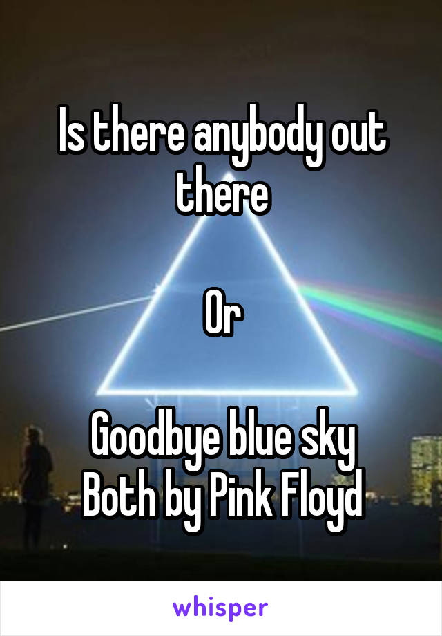 Is there anybody out there

Or

Goodbye blue sky
Both by Pink Floyd