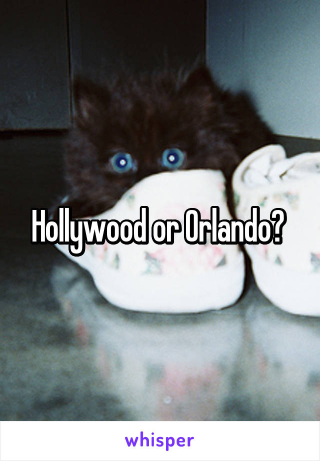 Hollywood or Orlando? 