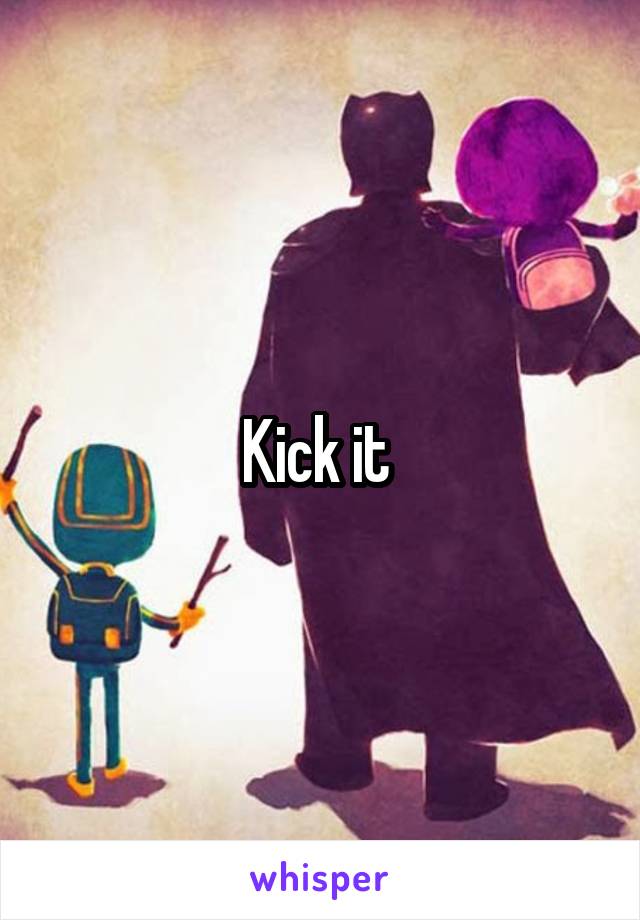 Kick it 