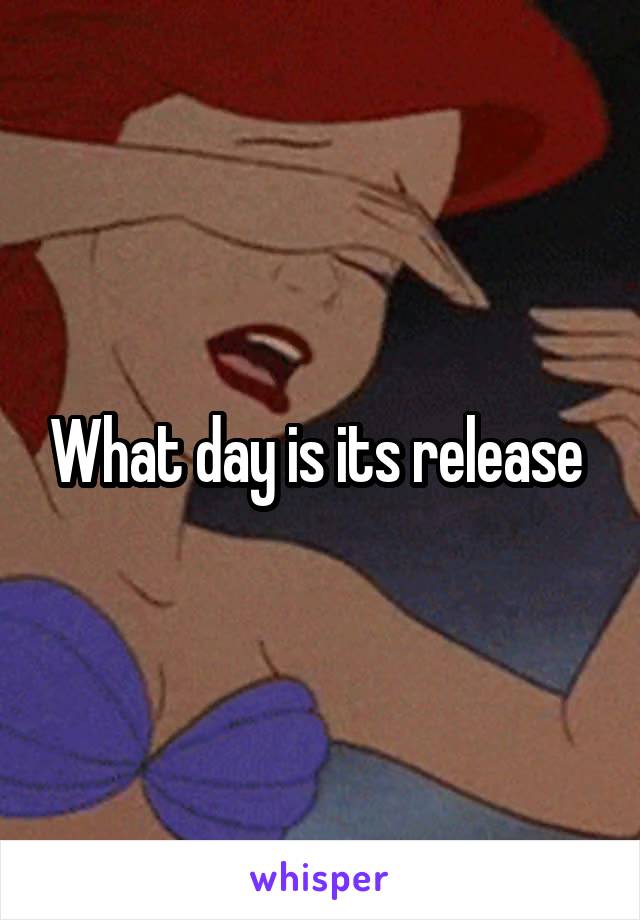 What day is its release 