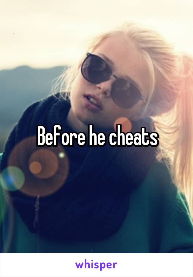 Before he cheats