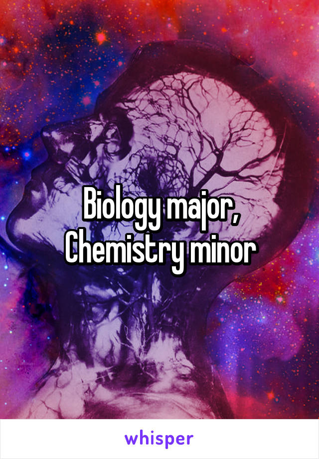 Biology major, Chemistry minor