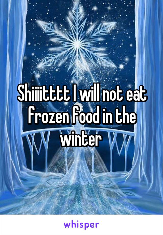 Shiiiitttt I will not eat frozen food in the winter 