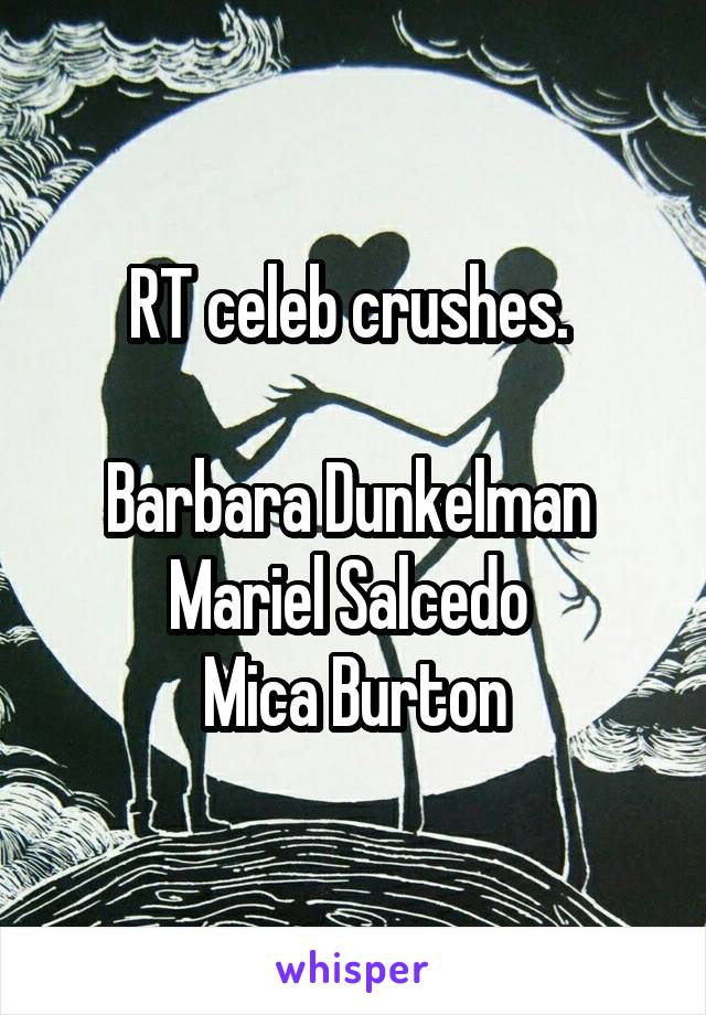 RT celeb crushes. 

Barbara Dunkelman 
Mariel Salcedo 
Mica Burton