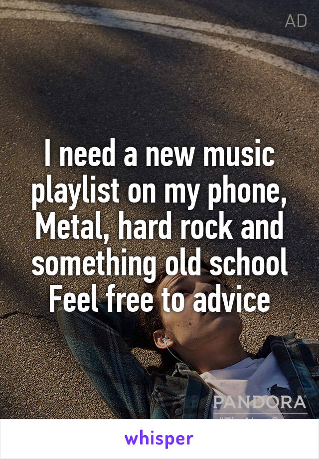 I need a new music playlist on my phone,
Metal, hard rock and something old school
Feel free to advice