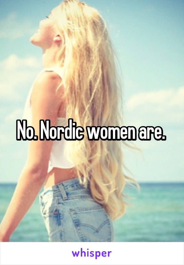 No. Nordic women are. 