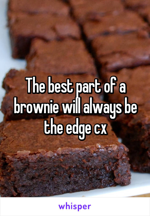 The best part of a brownie will always be the edge cx