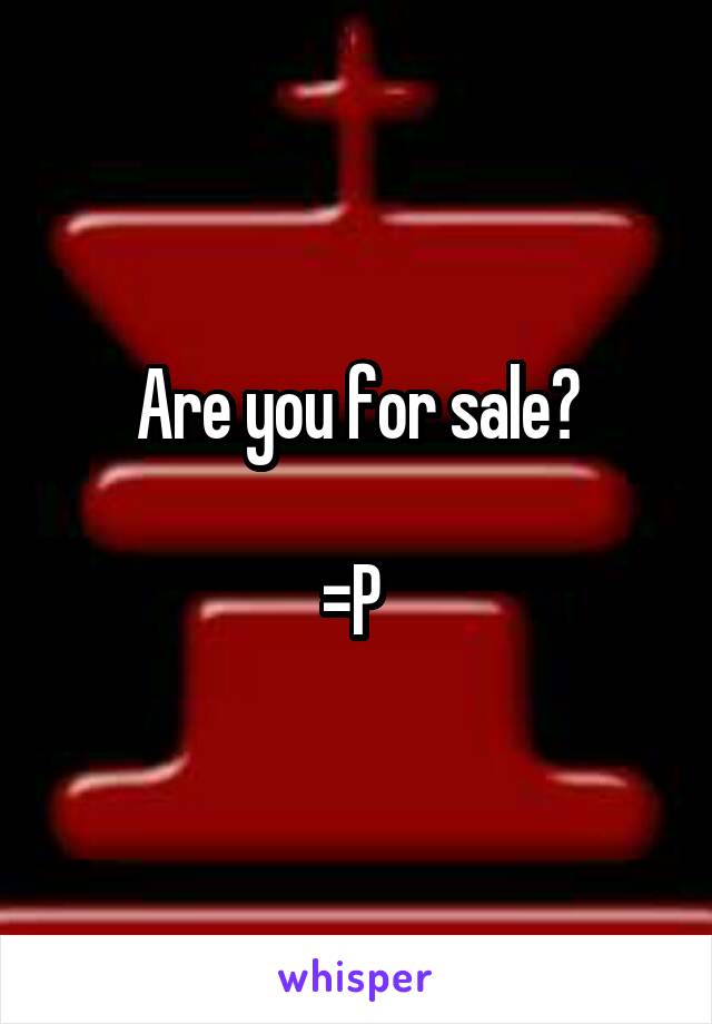 Are you for sale?

=P 