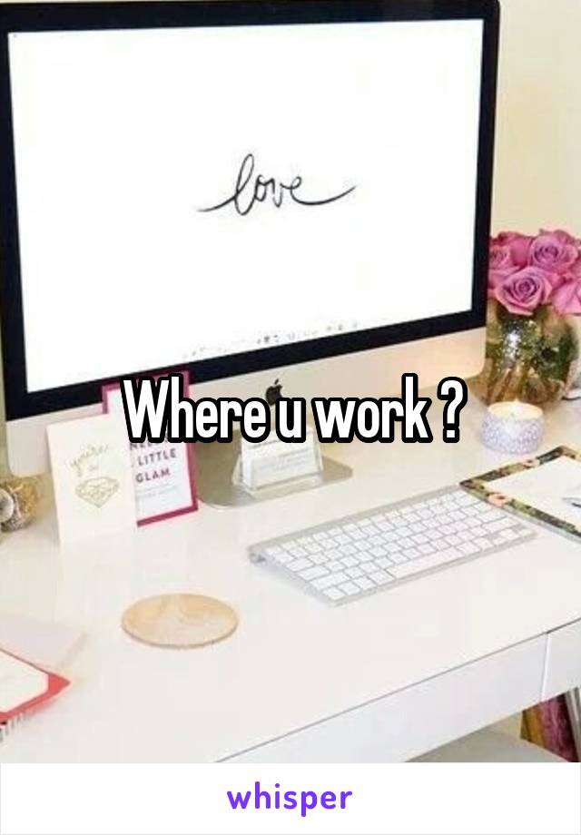 Where u work ?