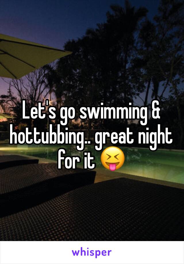 Let's go swimming & hottubbing.. great night for it 😝