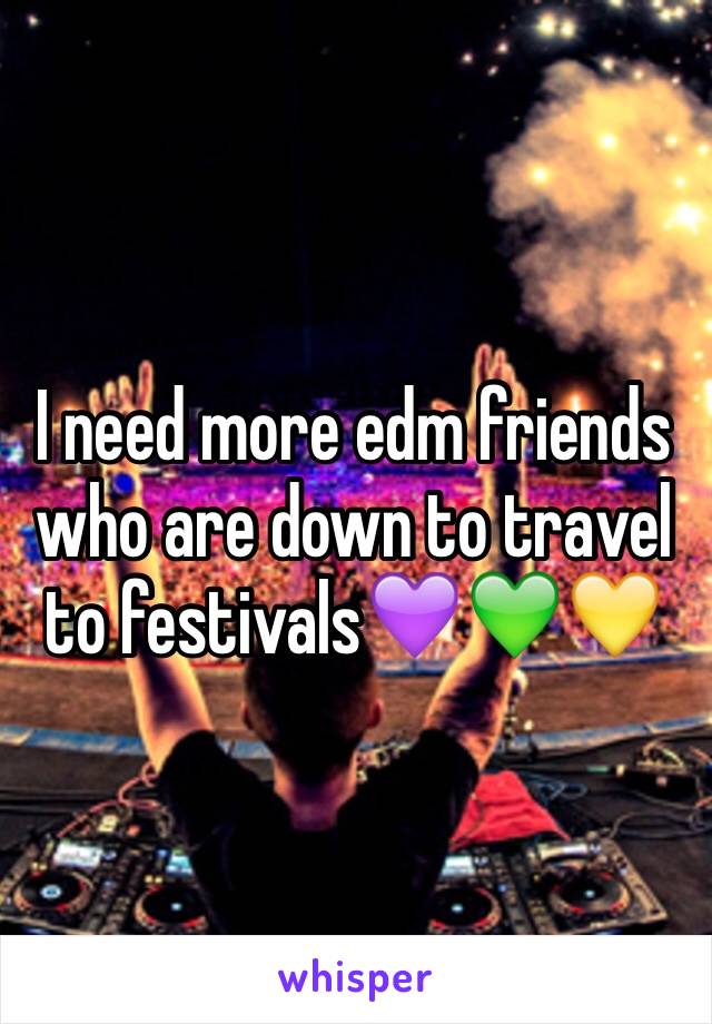 I need more edm friends who are down to travel to festivals💜💚💛