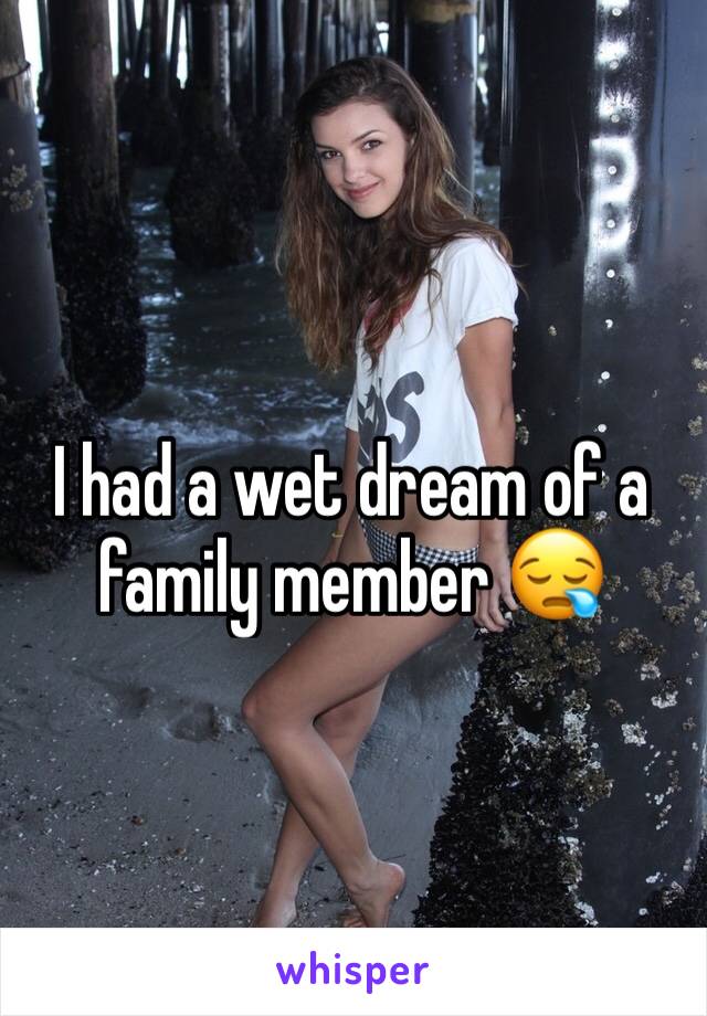 I had a wet dream of a family member 😪