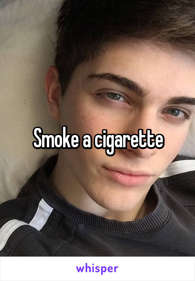 Smoke a cigarette