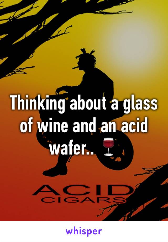 Thinking about a glass of wine and an acid wafer.. 🍷