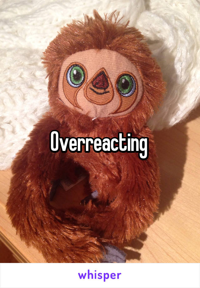 Overreacting 