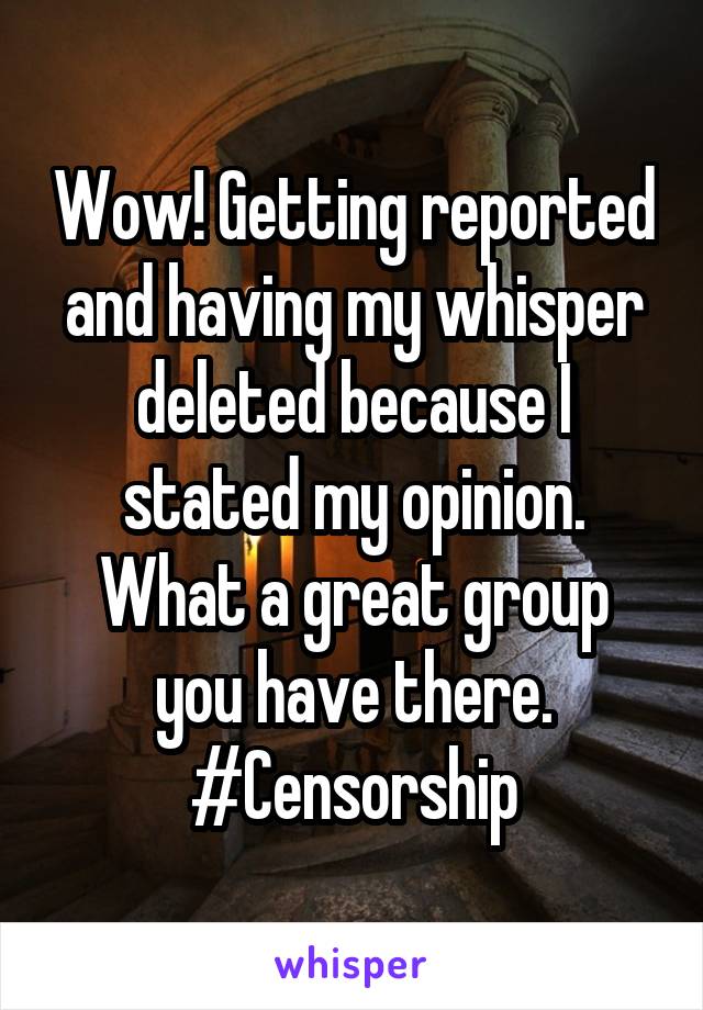 Wow! Getting reported and having my whisper deleted because I stated my opinion.
What a great group you have there.
#Censorship