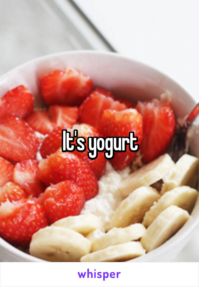 It's yogurt