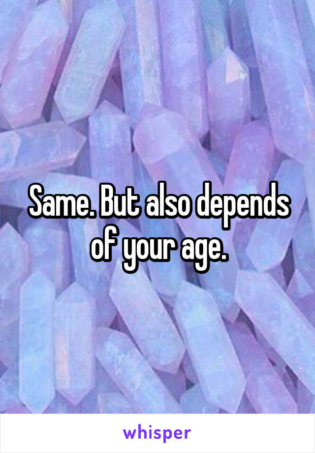 Same. But also depends of your age.