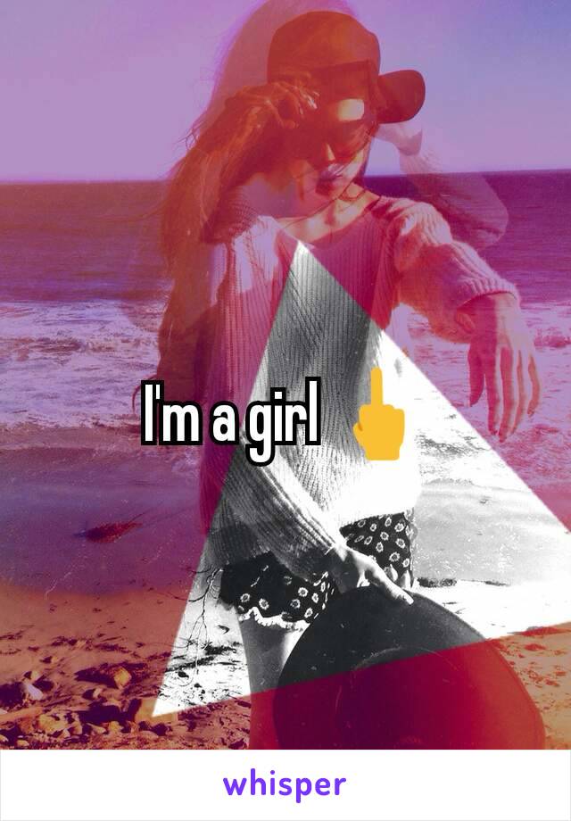 I'm a girl 🖕