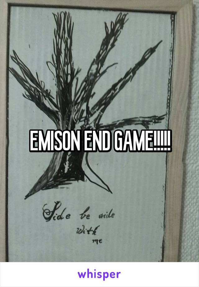 EMISON END GAME!!!!!