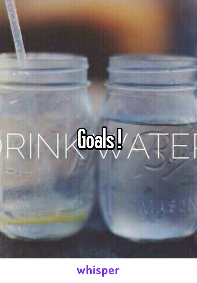 Goals !