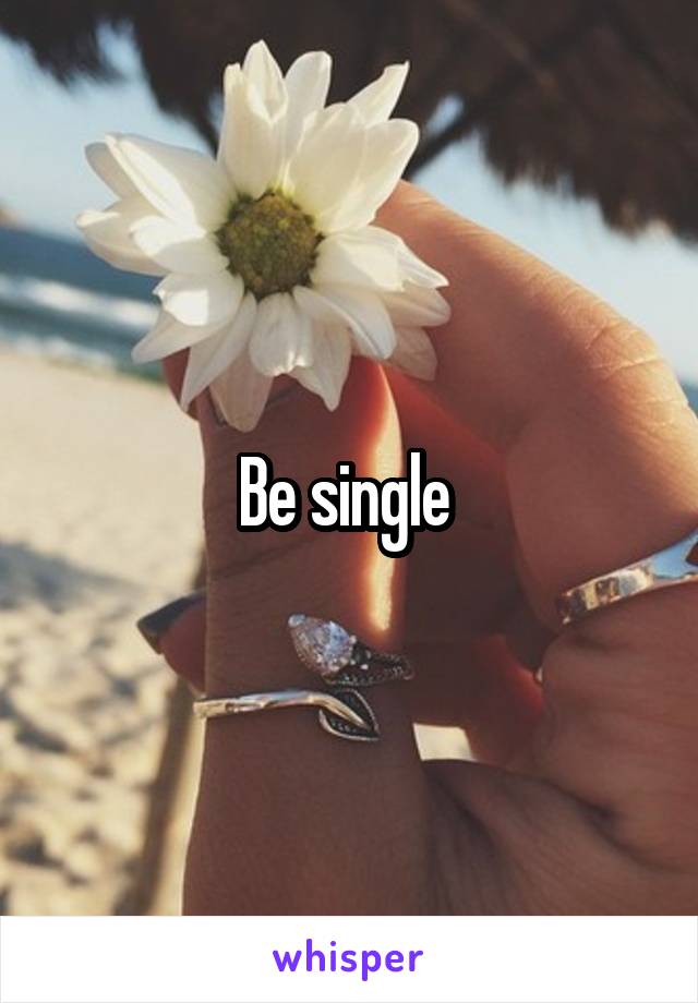 Be single 