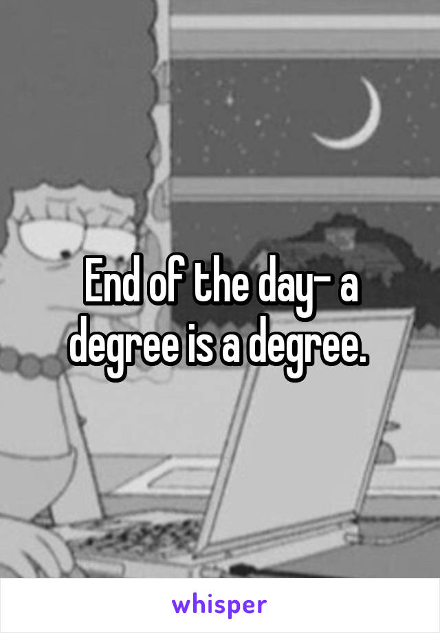 End of the day- a degree is a degree. 