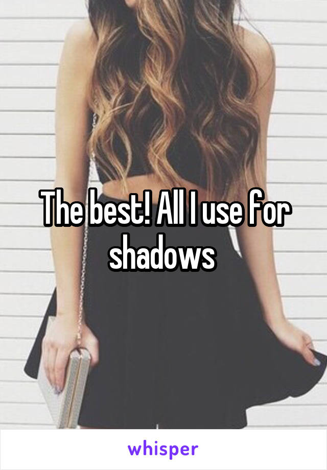 The best! All I use for shadows 