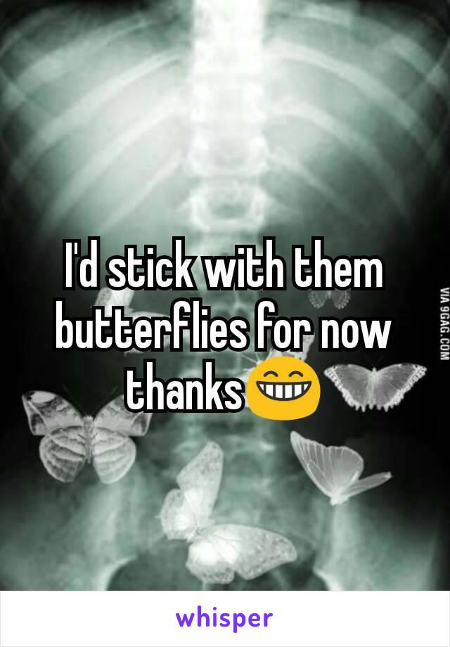 I'd stick with them butterflies for now thanks😁