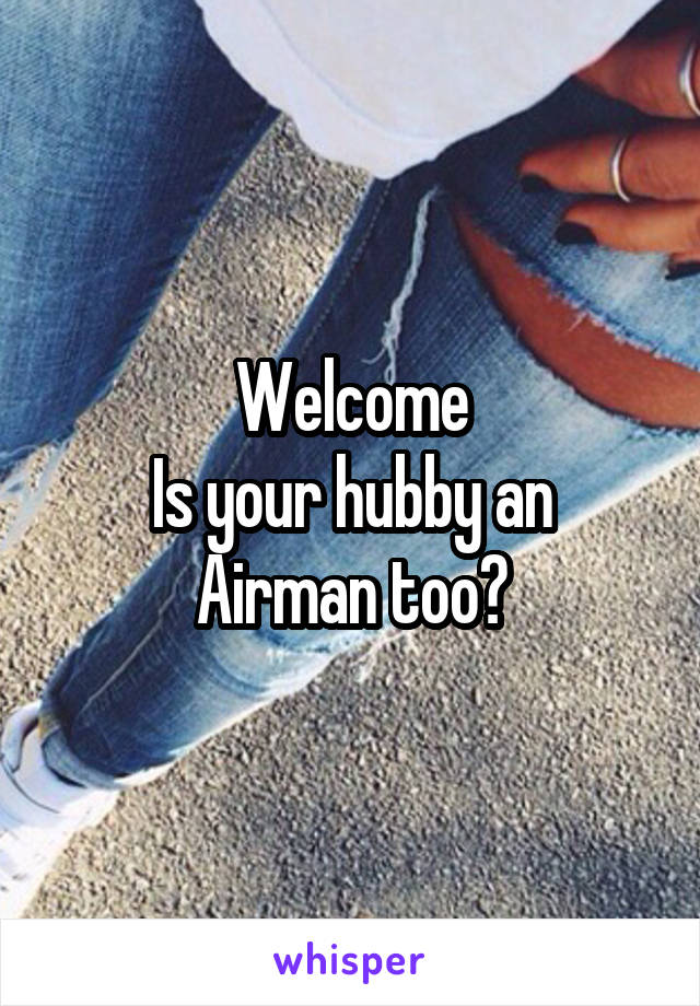 Welcome
Is your hubby an Airman too?