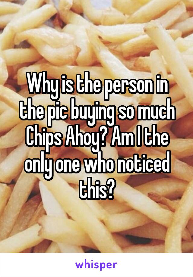Why is the person in the pic buying so much Chips Ahoy? Am I the only one who noticed this?